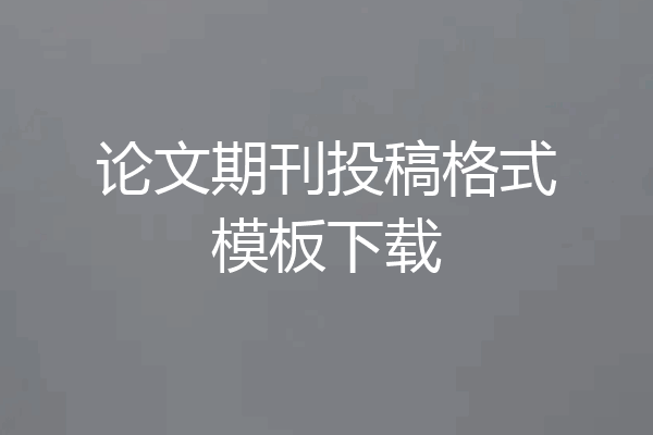 论文期刊投稿格式模板下载