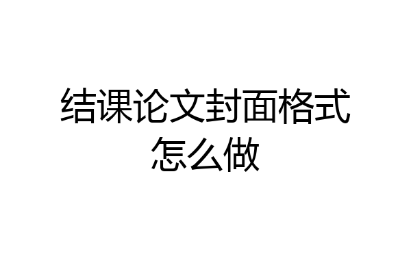 结课论文封面格式怎么做