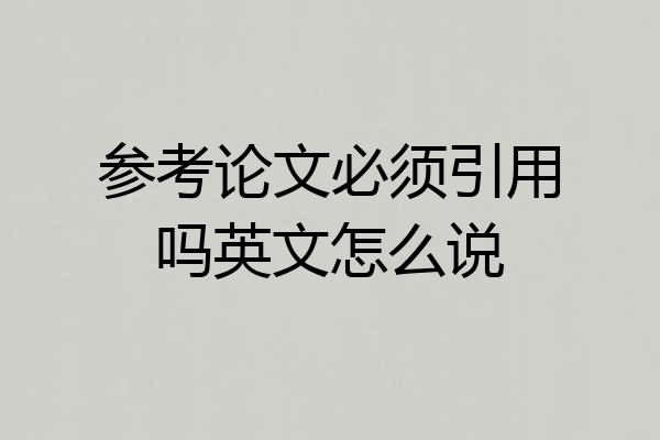 参考论文必须引用吗英文怎么说
