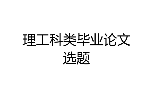 理工科类毕业论文选题
