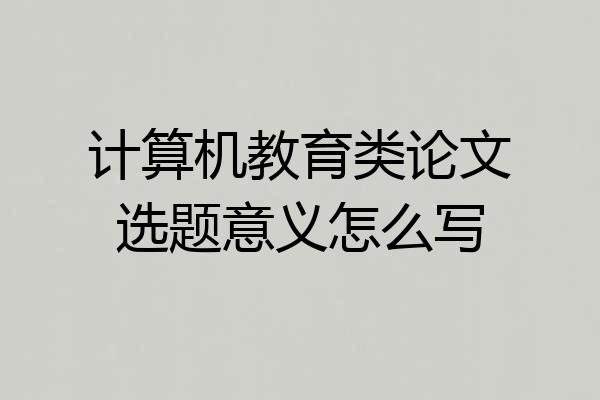 计算机教育类论文选题意义怎么写