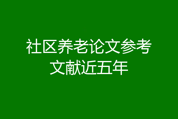 社区养老论文参考文献近五年