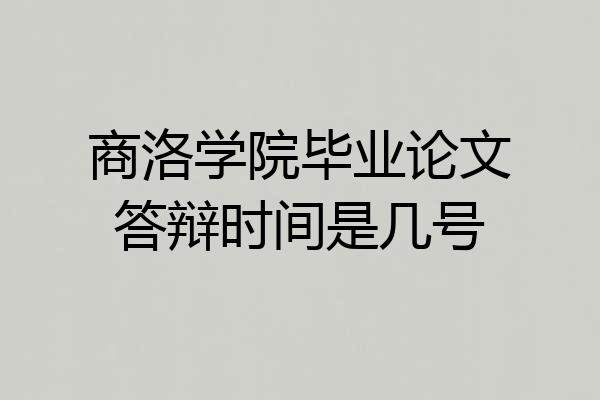 商洛学院毕业论文答辩时间是几号