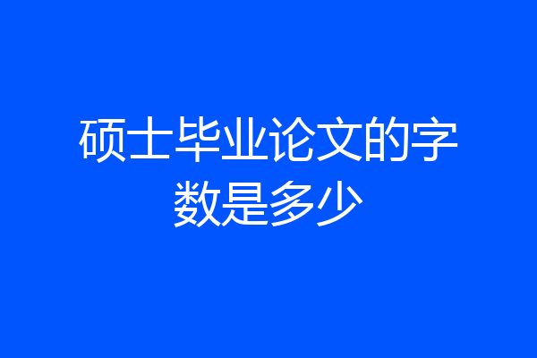 硕士毕业论文的字数是多少