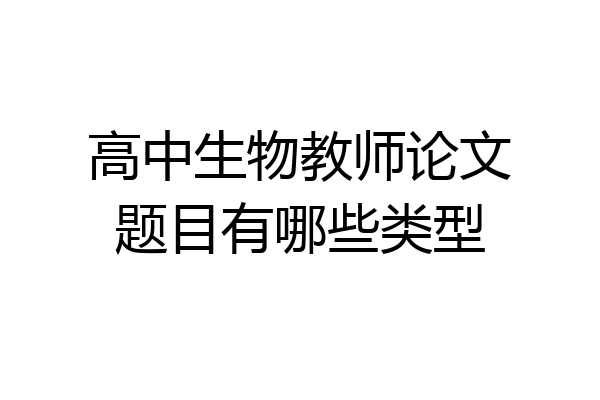 高中生物教师论文题目有哪些类型