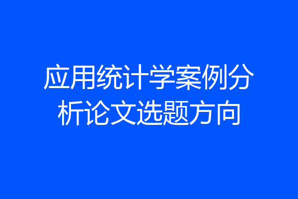 应用统计学案例分析论文选题方向