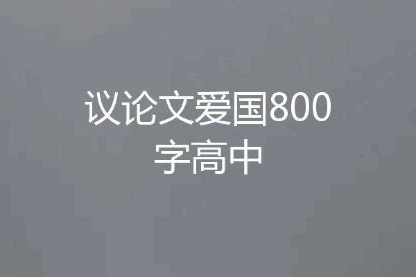 议论文爱国800字高中