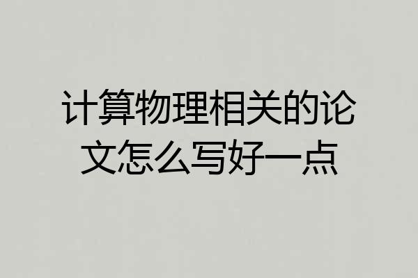 计算物理相关的论文怎么写好一点