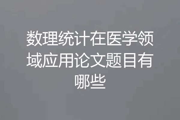 数理统计在医学领域应用论文题目有哪些