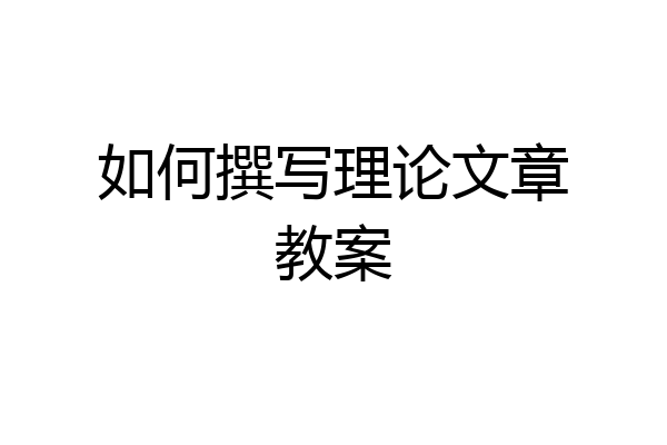 如何撰写理论文章教案