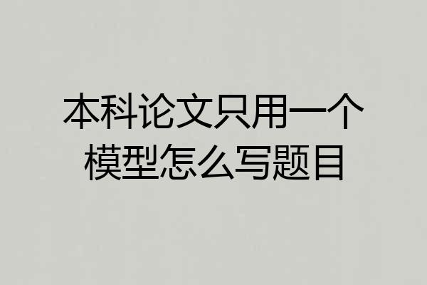 本科论文只用一个模型怎么写题目