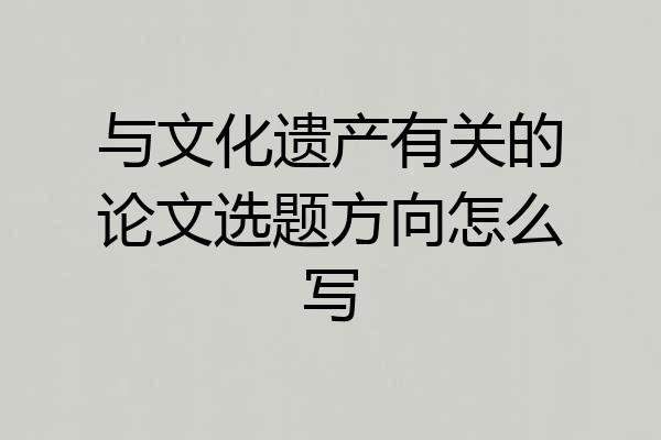 与文化遗产有关的论文选题方向怎么写