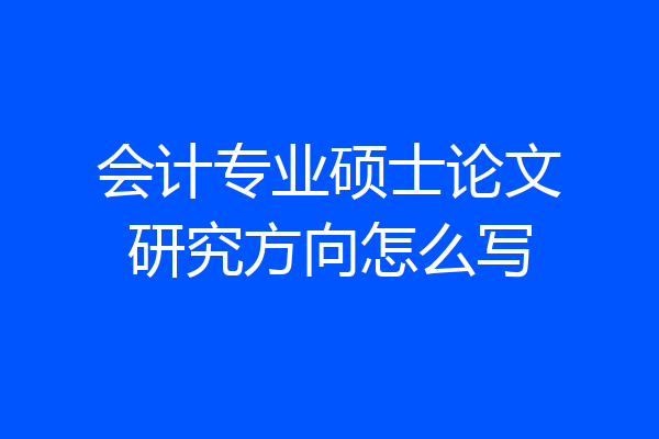 会计专业硕士论文研究方向怎么写