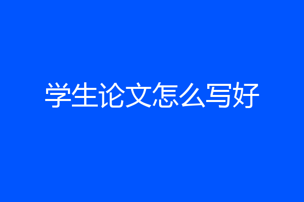 学生论文怎么写好