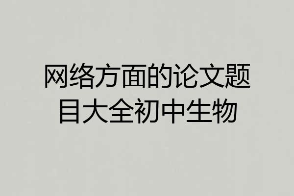 网络方面的论文题目大全初中生物
