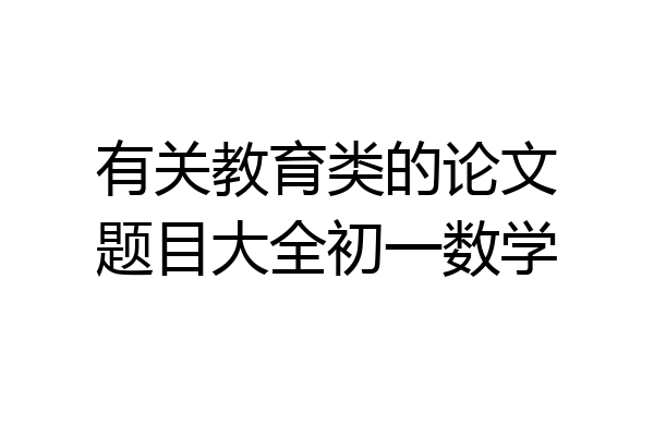 有关教育类的论文题目大全初一数学