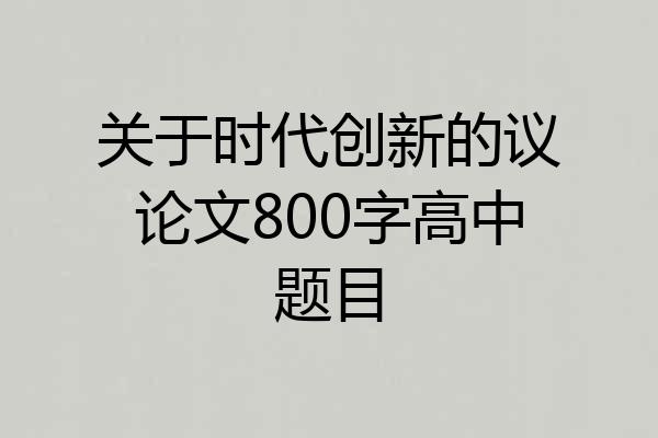 关于时代创新的议论文800字高中题目