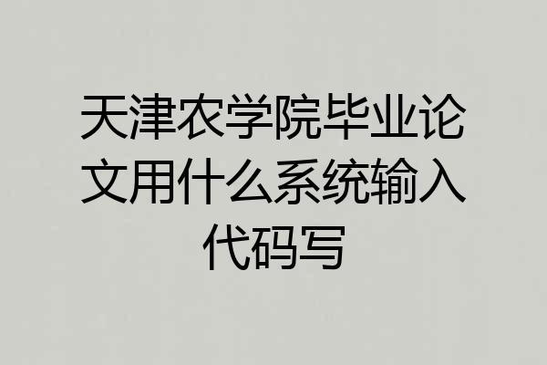 天津农学院毕业论文用什么系统输入代码写