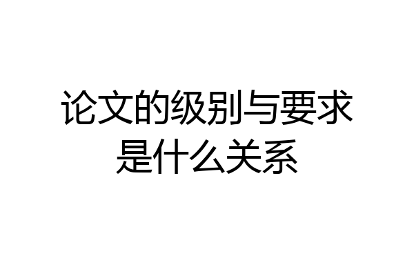 论文的级别与要求是什么关系