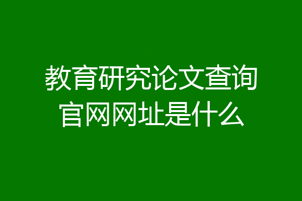教育研究论文查询官网网址是什么