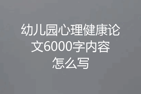 幼儿园心理健康论文6000字内容怎么写