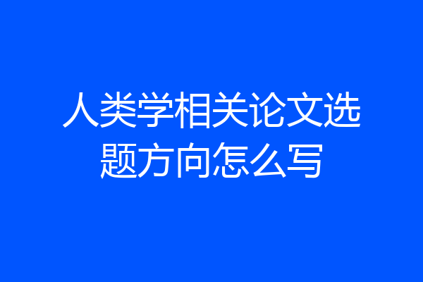 人类学相关论文选题方向怎么写