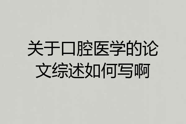 关于口腔医学的论文综述如何写啊