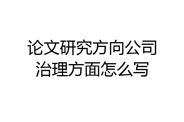 论文研究方向公司治理方面怎么写