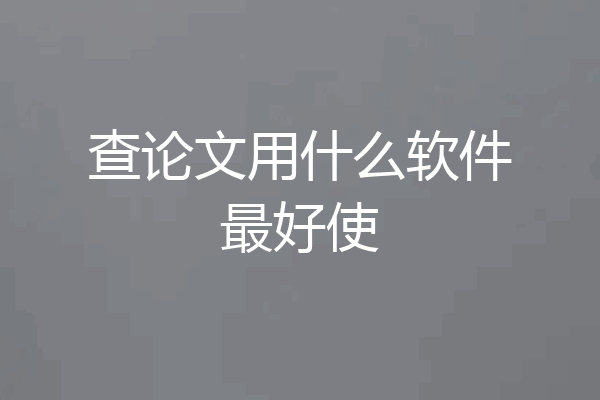 查论文用什么软件最好使
