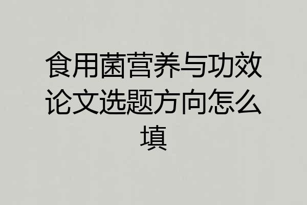 食用菌营养与功效论文选题方向怎么填