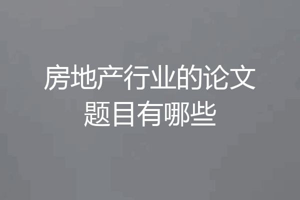 房地产行业的论文题目有哪些