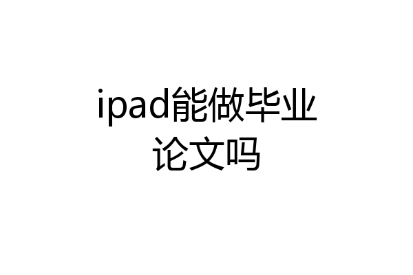 ipad能做毕业论文吗
