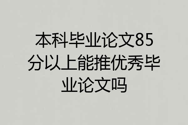 本科毕业论文85分以上能推优秀毕业论文吗
