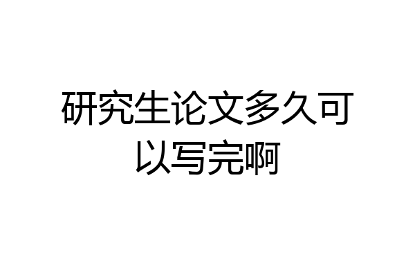 研究生论文多久可以写完啊