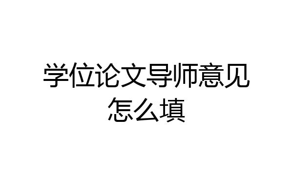 学位论文导师意见怎么填