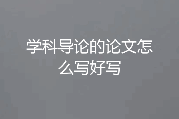 学科导论的论文怎么写好写