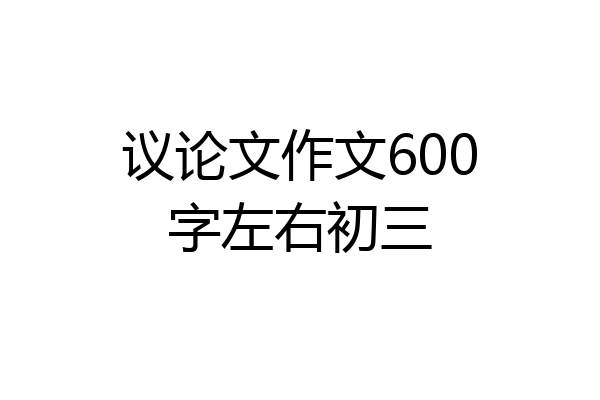 议论文作文600字左右初三