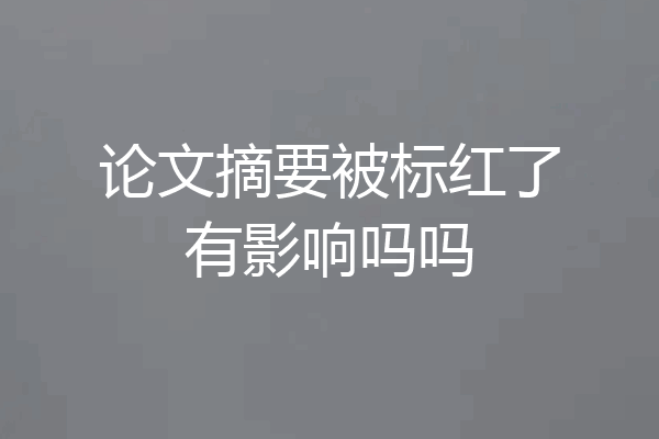 论文摘要被标红了有影响吗吗