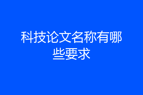 科技论文名称有哪些要求