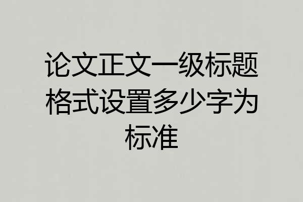论文正文一级标题格式设置多少字为标准