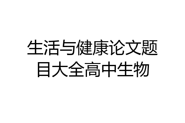 生活与健康论文题目大全高中生物