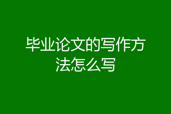 毕业论文的写作方法怎么写