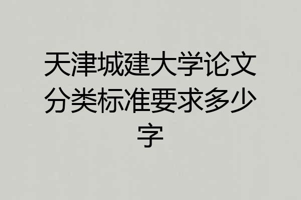 天津城建大学论文分类标准要求多少字