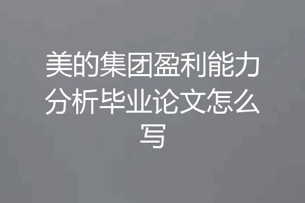 美的集团盈利能力分析毕业论文怎么写