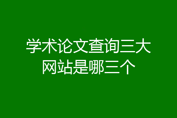 学术论文查询三大网站是哪三个