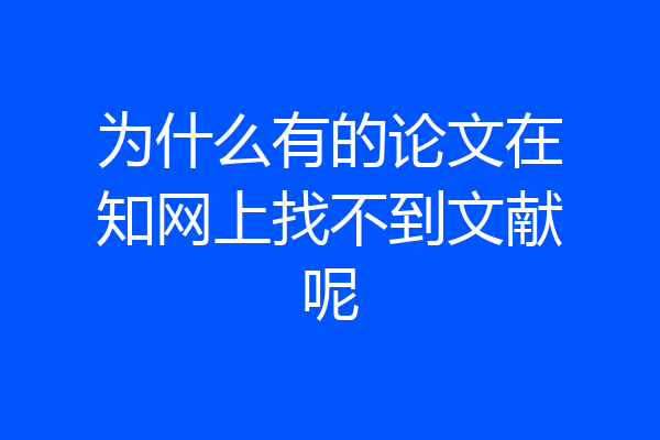 为什么有的论文在知网上找不到文献呢