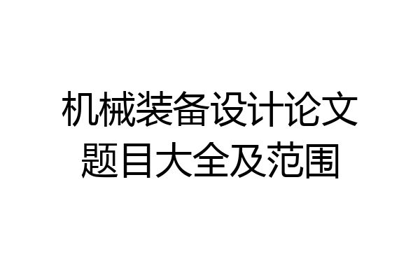 机械装备设计论文题目大全及范围