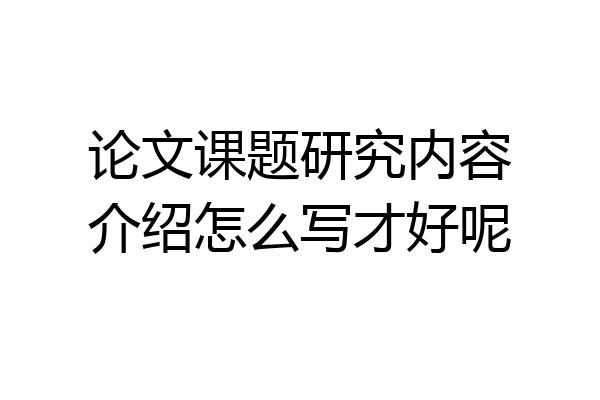 论文课题研究内容介绍怎么写才好呢