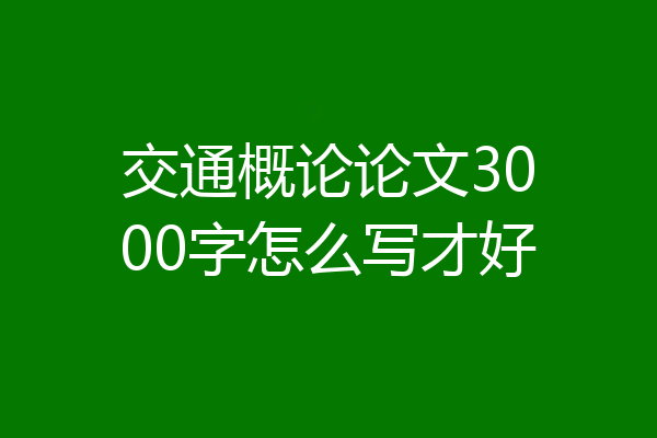 交通概论论文3000字怎么写才好