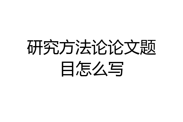 研究方法论论文题目怎么写